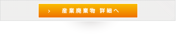 産業廃棄物処理事業・コンサルティング・リサイクル 詳細へ
